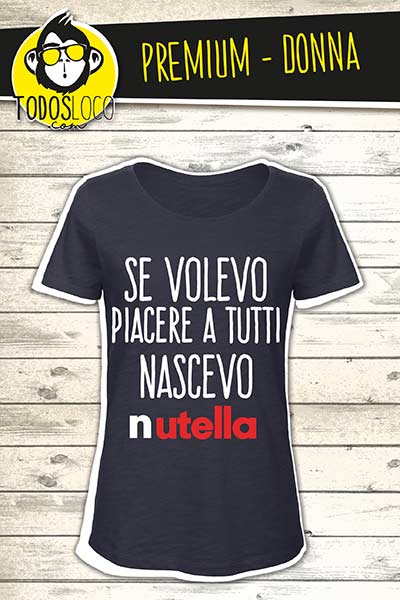 T-Shirt - Se volevo... nascevo Nutella